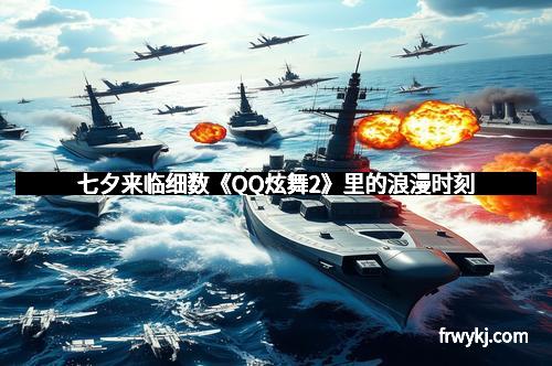 七夕来临细数《QQ炫舞2》里的浪漫时刻